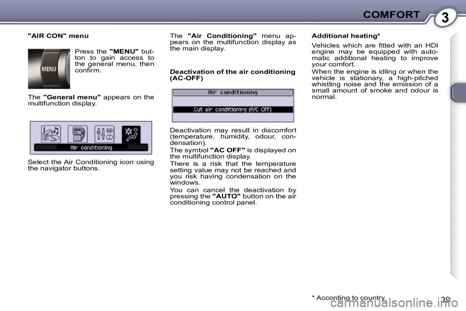 Peugeot 407 2009 Owners Guide 3COMFORT
39
  "AIR CON" menu  Press  the   "MENU"  but-
ton  to  gain  access  to  
the  general  menu,  then 
�c�o�n�ﬁ� �r�m�.� 
 The    "General  menu" � �  �a�p�p�e�a�r�s�  �o�n�  �t�h�e� 
�m�u�l