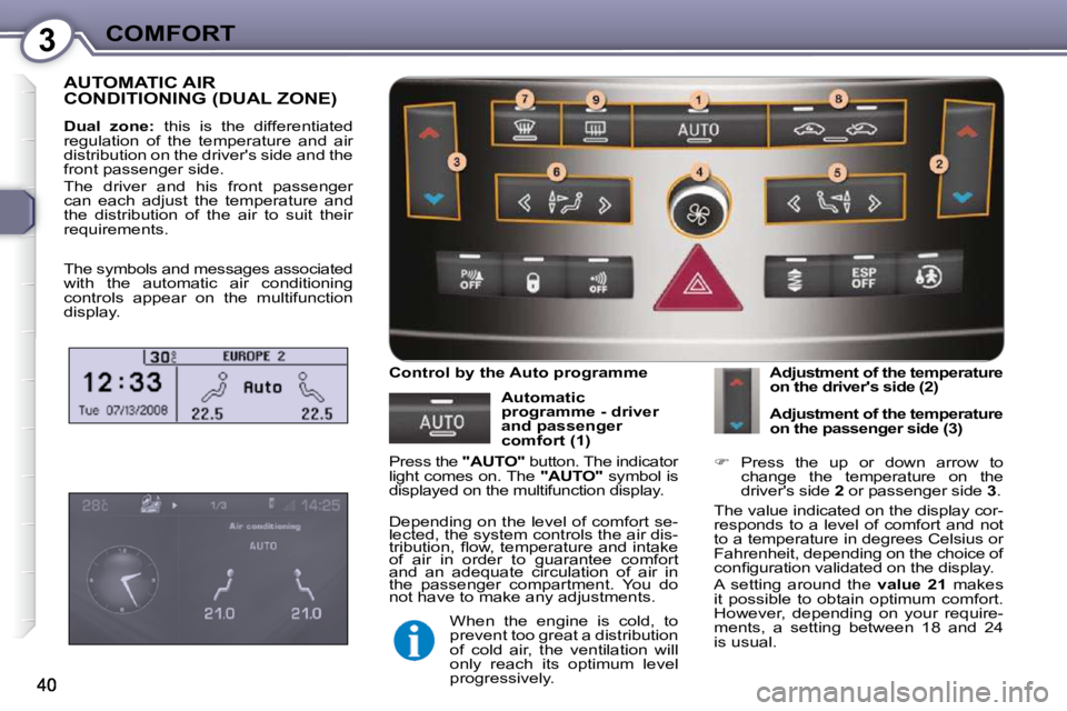 Peugeot 407 2009 Owners Guide 3COMFORT
 AUTOMATIC AIR CONDITIONING (DUAL ZONE) 
  
Dual  zone:    this  is  the  differentiated 
�r�e�g�u�l�a�t�i�o�n�  �o�f�  �t�h�e�  �t�e�m�p�e�r�a�t�u�r�e�  �a�n�d�  �a�i�r�  
�d�i�s�t�r�i�b�u�t