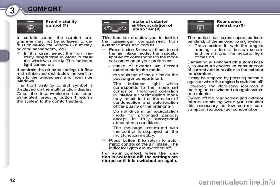 Peugeot 407 2009 Service Manual 3COMFORT
42
  Front visibility  
control (7) 
� �I�n�  �c�e�r�t�a�i�n�  �c�a�s�e�s�,�  �t�h�e�  �c�o�m�f�o�r�t�  �p�r�o�-
�g�r�a�m�m�e�  �m�a�y�  �n�o�t�  �b�e�  �s�u�f�ﬁ� �c�i�e�n�t�  �t�o�  �d�e�-