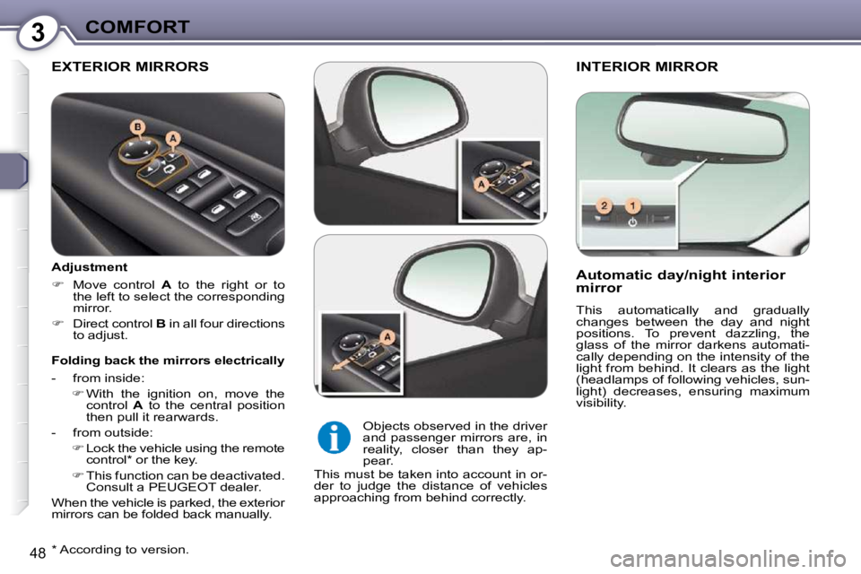 Peugeot 407 2009  Owners Manual 3COMFORT
48
 INTERIOR MIRROR 
  Automatic day/night interior  
mirror   
� �T�h�i�s�  �a�u�t�o�m�a�t�i�c�a�l�l�y�  �a�n�d�  �g�r�a�d�u�a�l�l�y�  
�c�h�a�n�g�e�s�  �b�e�t�w�e�e�n�  �t�h�e�  �d�a�y�  �a