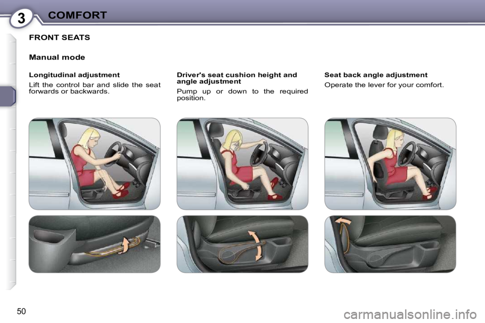 Peugeot 407 2009 Workshop Manual 3COMFORT
50
 FRONT SEATS 
  
  Manual mode  
  Longitudinal adjustment  
 Lift  the  control  bar  and  slide  the  seat  
�f�o�r�w�a�r�d�s� �o�r� �b�a�c�k�w�a�r�d�s�.� �    Drivers seat cushion heig