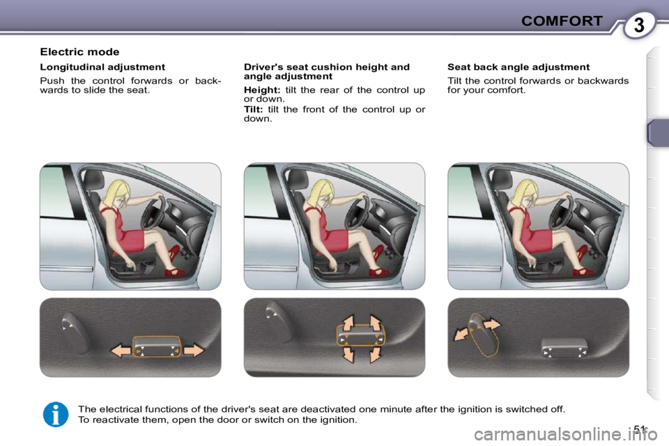 Peugeot 407 2009 Workshop Manual 3COMFORT
51
  Electric mode  
  Longitudinal adjustment  
 Push  the  control  forwards  or  back- 
�w�a�r�d�s� �t�o� �s�l�i�d�e� �t�h�e� �s�e�a�t�.� �   Drivers seat cushion height and 
angle adjust