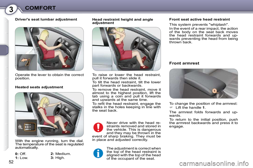 Peugeot 407 2009 Workshop Manual 3COMFORT
52
    Head restraint height and angle  
adjustment   Front seat active head restraint  
� �T�h�i�s� �s�y�s�t�e�m� �p�r�e�v�e�n�t�s� �"�w�h�i�p�l�a�s�h�"�.�  
� �I�n� �t�h�e� �e�v�e�n