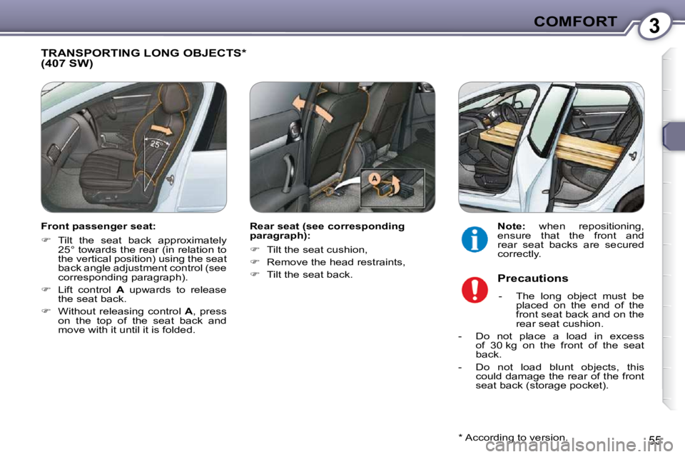 Peugeot 407 2009 Workshop Manual 3COMFORT
55
 TRANSPORTING LONG OBJECTS *  (407 SW)  
  Rear seat (see corresponding  
paragraph):  
   
�    Tilt the seat cushion, 
  
� � �  �R�e�m�o�v�e� �t�h�e� �h�e�a�d� �r�e�s�t�r�a�i�n�t�