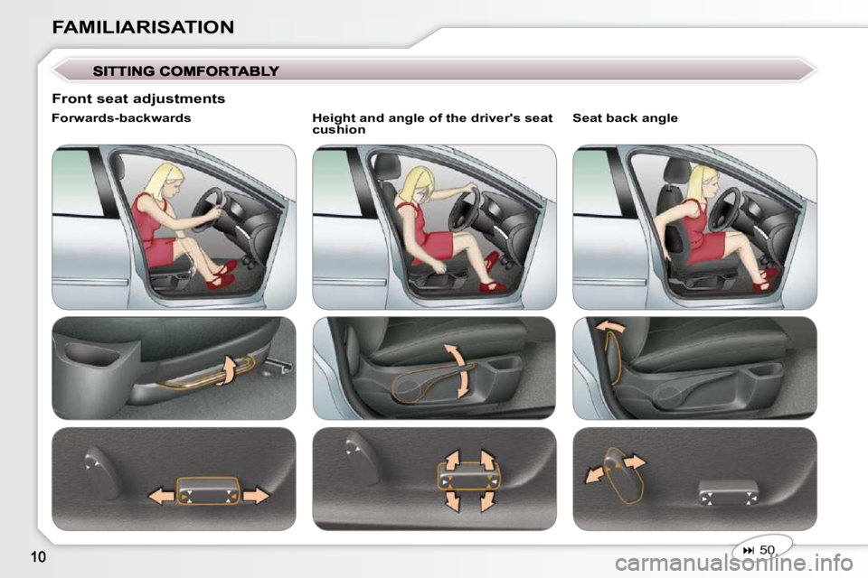 Peugeot 407 2009  Owners Manual FAMILIARISATION
   
�   50    
  Forwards-backwards     Height and angle of the driver
s seat 
cushion     Seat back angle 
  Front seat adjustments                