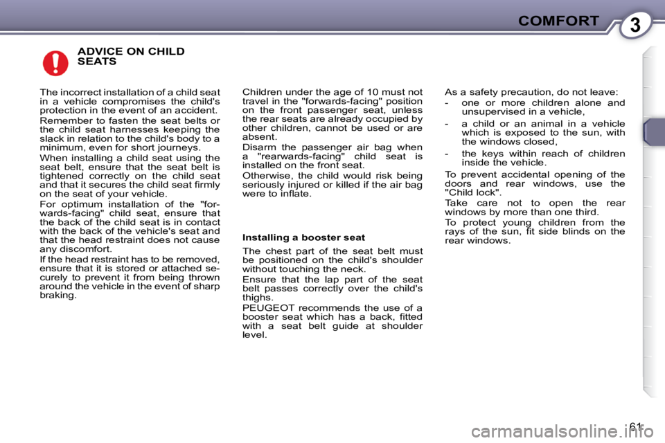 Peugeot 407 2009 Repair Manual 3COMFORT
61
 ADVICE ON CHILD SEATS 
 Children under the age of 10 must not  
�t�r�a�v�e�l� �i�n� �t�h�e� �"�f�o�r�w�a�r�d�s�-�f�a�c�i�n�g�"� �p�o�s�i�t�i�o�n� 
�o�n�  �t�h�e�  �f�r�o�n�t�  �p�