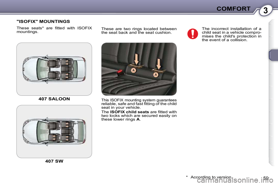 Peugeot 407 2009 Repair Manual 3COMFORT
59
 These  are  two  rings  located  between  
�t�h�e� �s�e�a�t� �b�a�c�k� �a�n�d� �t�h�e� �s�e�a�t� �c�u�s�h�i�o�n�.� 
 "ISOFIX" MOUNTINGS 
� �T�h�e�s�e�  �s�e�a�t�s� �*� �  �a�r�e�  �ﬁ� �