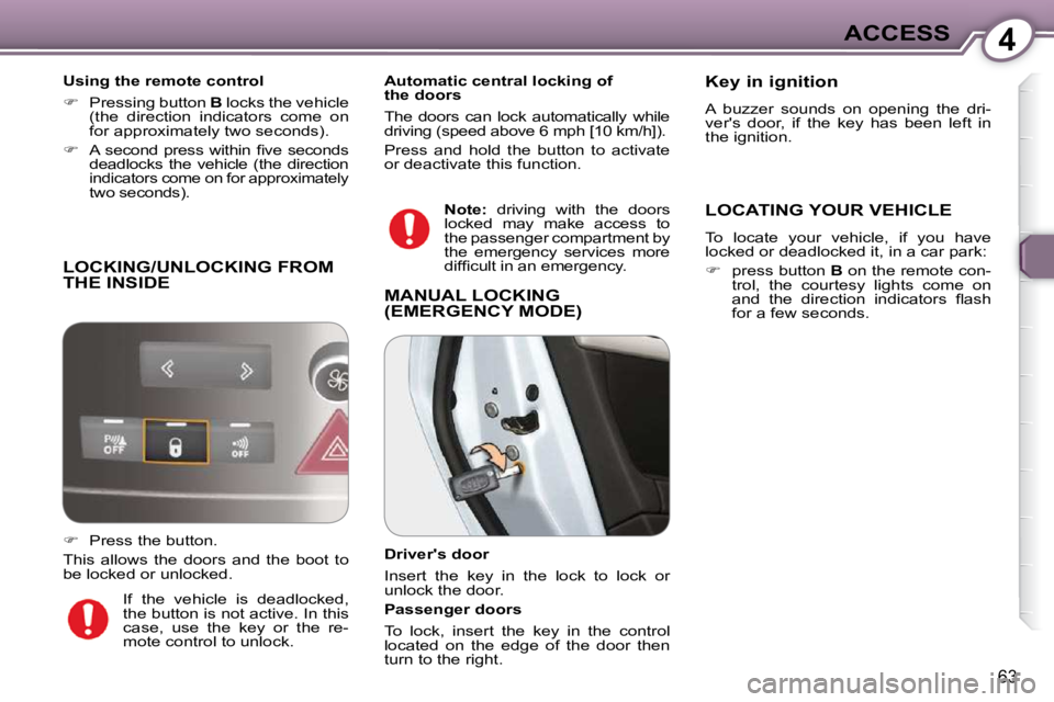 Peugeot 407 2009 Repair Manual 4ACCESS
63
 LOCKING/UNLOCKING FROM THE INSIDE 
  Using the remote control  
   
�    Pressing button   B  locks the vehicle 
(the  direction  indicators  come  on  
for approximately two seconds). 