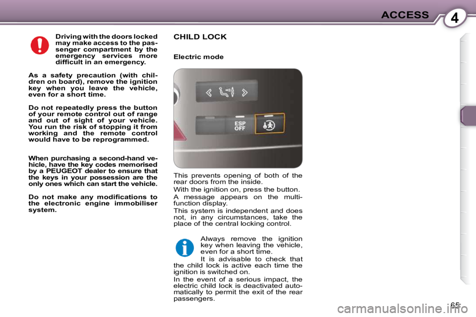 Peugeot 407 2009 Manual PDF 4ACCESS
65
   
Driving with the doors locked  
may make access to the pas-
senger  compartment  by  the 
emergency  services  more 
�d�i�f�ﬁ� �c�u�l�t� �i�n� �a�n� �e�m�e�r�g�e�n�c�y�.   
  
As  a  