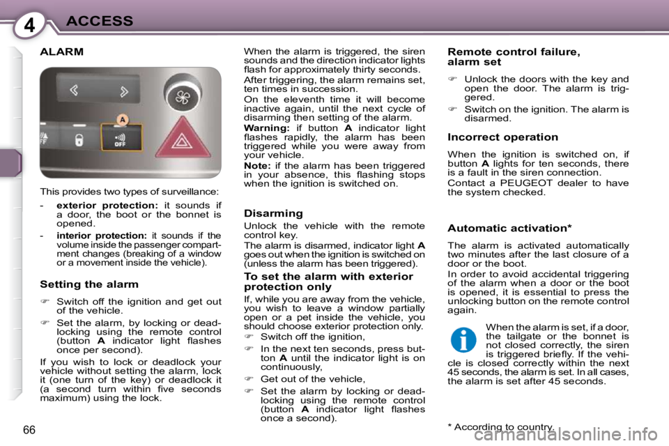 Peugeot 407 2009 Manual PDF 4ACCESS
66
 ALARM  When  the  alarm  is  triggered,  the  siren  
sounds and the direction indicator lights 
�ﬂ� �a�s�h� �f�o�r� �a�p�p�r�o�x�i�m�a�t�e�l�y� �t�h�i�r�t�y� �s�e�c�o�n�d�s�.�  
 After 