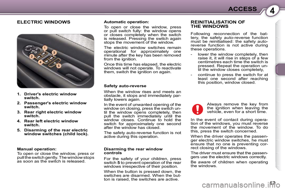 Peugeot 407 2009 Manual PDF 4ACCESS
67
 ELECTRIC WINDOWS   
Automatic operation:    
 To  open  or  close  the  window,  press  
or  pull  switch  fully:  the  window  opens 
or  closes  completely  when  the  switch 
is  releas