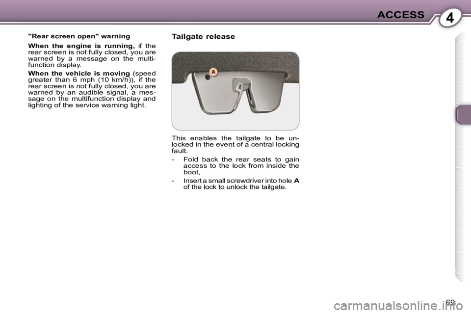 Peugeot 407 2009 Manual PDF 4ACCESS
69
  "Rear screen open" warning  
  
When  the  engine  is  running,    if  the 
rear screen is not fully closed, you are  
�w�a�r�n�e�d�  �b�y�  �a�  �m�e�s�s�a�g�e�  �o�n�  �t�h�e�  �m�u�l�t