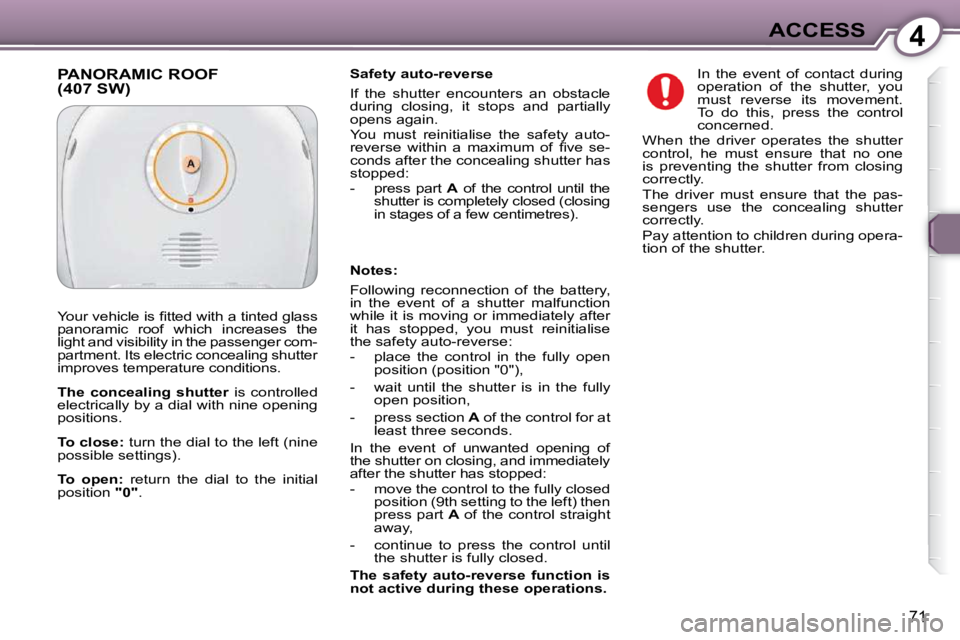 Peugeot 407 2009 Manual PDF 4ACCESS
71
  Safety auto-reverse  
 If  the  shutter  encounters  an  obstacle  
during  closing,  it  stops  and  partially 
opens again.  
� �Y�o�u�  �m�u�s�t�  �r�e�i�n�i�t�i�a�l�i�s�e�  �t�h�e�  �
