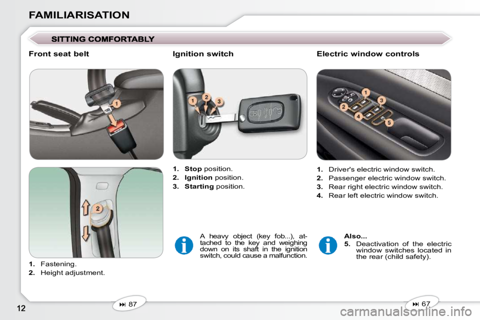 Peugeot 407 2009  Owners Manual FAMILIARISATION
  Front seat belt  
   
1.    Fastening. 
  
2.    Height adjustment.      
1.     Stop   position. 
  
2.     Ignition   position. 
  
3.     Starting   position.   
   
�   67   
