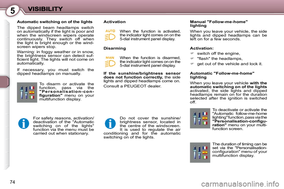 Peugeot 407 2009  Owners Manual 5
74
   Automatic switching on of the lights  
� �T�h�e�  �d�i�p�p�e�d�  �b�e�a�m�  �h�e�a�d�l�a�m�p�s�  �s�w�i�t�c�h�  
�o�n� �a�u�t�o�m�a�t�i�c�a�l�l�y� �i�f� �t�h�e� �l�i�g�h�t� �i�s� �p�o�o�r� �a�