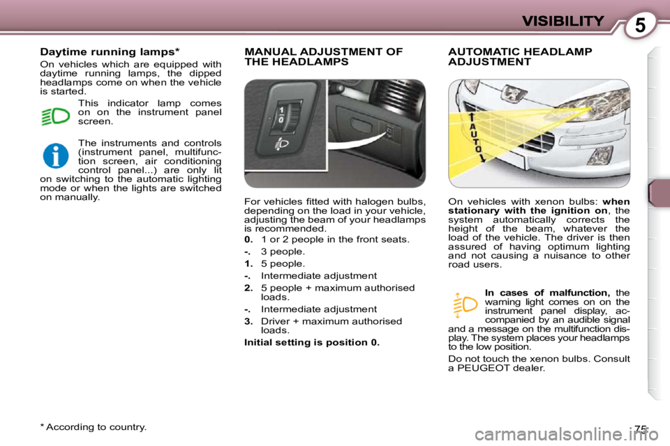 Peugeot 407 2009 Manual Online 5
75
 MANUAL ADJUSTMENT OF THE HEADLAMPS  AUTOMATIC HEADLAMP ADJUSTMENT 
  
In  cases  of  malfunction,    the 
�w�a�r�n�i�n�g�  �l�i�g�h�t�  �c�o�m�e�s�  �o�n�  �o�n�  �t�h�e�  
�i�n�s�t�r�u�m�e�n�t�