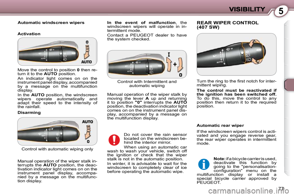 Peugeot 407 2009  Owners Manual 5
77
   Automatic windscreen wipers  
  Activation  REAR WIPER CONTROL�(�4�0�7� �S�W�)� 
  Disarming 
 Do  not  cover  the  rain  sensor  
located on the windscreen be-
�h�i�n�d� �t�h�e� �i�n�t�e�r�i�