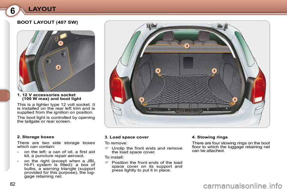 Peugeot 407 2009 Owners Manual 6LAYOUT
�8�2
 BOOT LAYOUT (407 SW)  
  3. Load space cover  
� �T�o� �r�e�m�o�v�e�:�  
   
� � �  �U�n�c�l�i�p�  �t�h�e�  �f�r�o�n�t�  �e�n�d�s�  �a�n�d�  �r�e�m�o�v�e� 
�t�h�e� �l�o�a�d� �s�p�a�c�