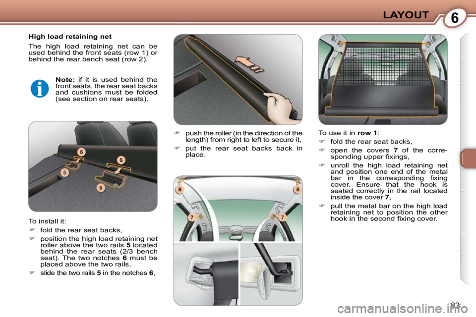 Peugeot 407 2009 Owners Manual 6LAYOUT
83
  High load retaining net  
� �T�h�e�  �h�i�g�h�  �l�o�a�d�  �r�e�t�a�i�n�i�n�g�  �n�e�t�  �c�a�n�  �b�e�  
�u�s�e�d� �b�e�h�i�n�d� �t�h�e� �f�r�o�n�t� �s�e�a�t�s� �(�r�o�w� �1�)� �o�r� 
�b
