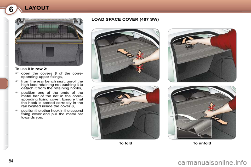 Peugeot 407 2009 Owners Manual 6LAYOUT
84
� �T�o� �u�s�e� �i�t� �i�n� � row 2� �:� 
   
� � �  �o�p�e�n�  �t�h�e�  �c�o�v�e�r�s�  �  8� �  �o�f�  �t�h�e�  �c�o�r�r�e�-
�s�p�o�n�d�i�n�g� �u�p�p�e�r� �ﬁ� �x�i�n�g�s�,� 
  
� �