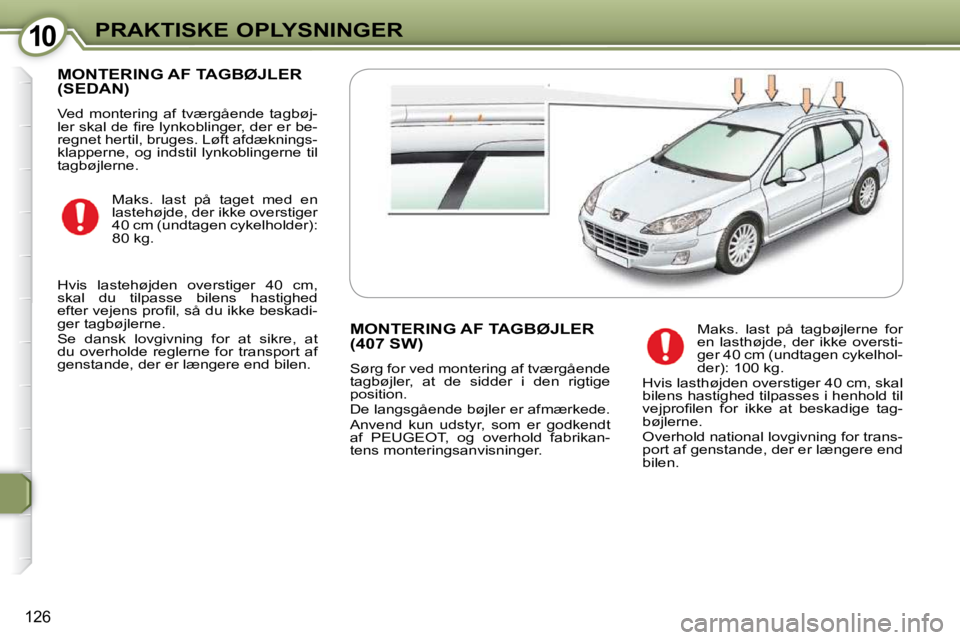 Peugeot 407 2009  Instruktionsbog (in Danish) 1010PRAKTISKE OPLYSNINGER
126
 MONTERING AF TAGBØJLER (SEDAN) 
 Ved  montering  af  tværgående  tagbøj- 
�l�e�r� �s�k�a�l� �d�e� �ﬁ� �r�e� �l�y�n�k�o�b�l�i�n�g�e�r�,� �d�e�r� �e�r� �b�e�-
regnet