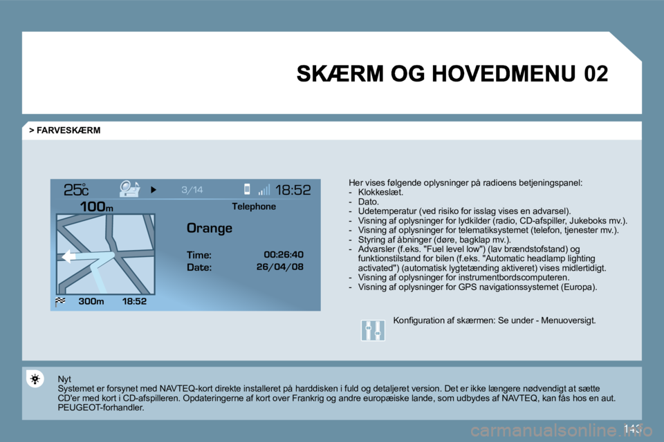 Peugeot 407 2009  Instruktionsbog (in Danish) 143
�0�2
°
  > FARVESKÆRM 
� � �H�e�r� �v�i�s�e�s� �f�ø�l�g�e�n�d�e� �o�p�l�y�s�n�i�n�g�e�r� �p�å� �r�a�d�i�o�e�n�s� �b�e�t�j�e�n�i�n�g�s�p�a�n�e�l�:� � � � � �-� �  �K�l�o�k�k�e�s�l�æ�t�.� � � �