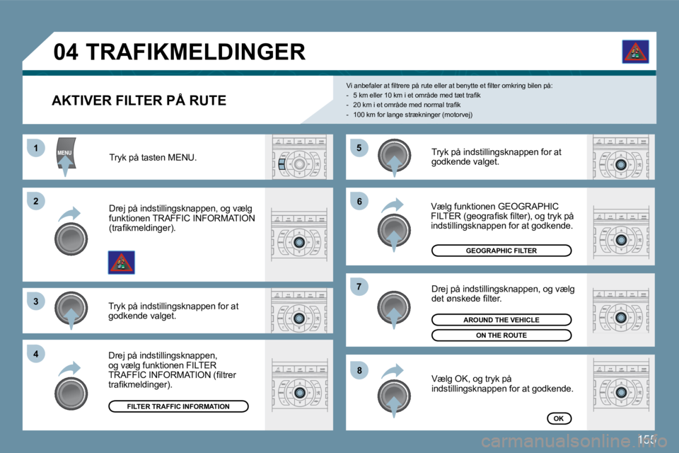 Peugeot 407 2009  Instruktionsbog (in Danish) 155
�5�5
�6�6
�7�7
�8�8
11
�2�2
�3�3
�4�4
�0�4
  AKTIVER FILTER PÅ RUTE 
� �V�i� �a�n�b�e�f�a�l�e�r� �a�t� �ﬁ� �l�t�r�e�r�e� �p�å� �r�u�t�e� �e�l�l�e�r� �a�t� �b�e�n�y�t�t�e� �e�t� �ﬁ� �l�t�e�r�