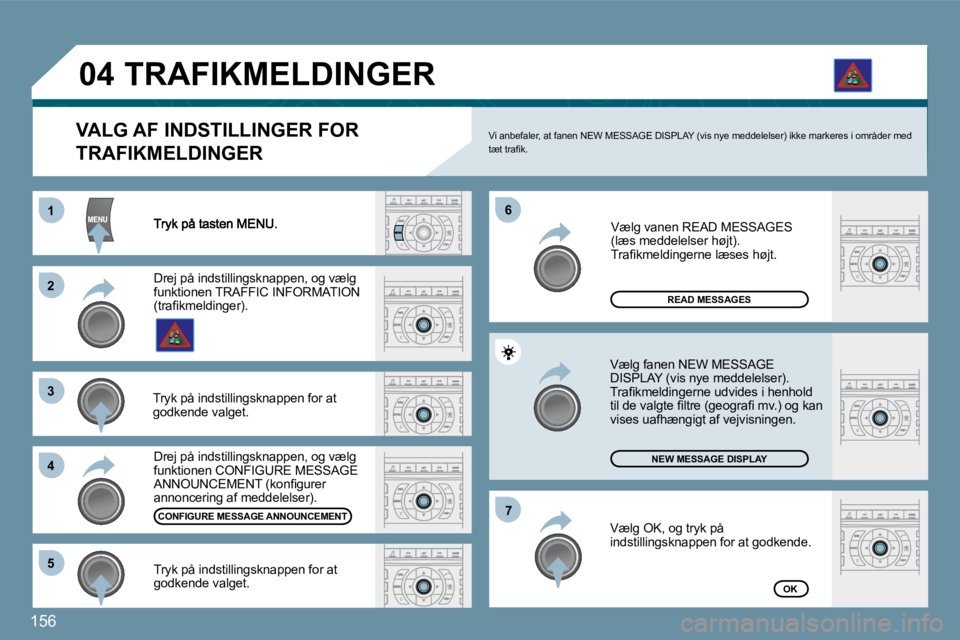 Peugeot 407 2009  Instruktionsbog (in Danish) 156
11
�2�2
�3�3
�4�4
�6�6
�5�5
�7�7
�0�4
READ MESSAGES
NEW MESSAGE DISPLAY
OK
  VALG AF INDSTILLINGER FOR 
TRAFIKMELDINGER 
� �V�i� �a�n�b�e�f�a�l�e�r�,� �a�t� �f�a�n�e�n� �N�E�W� �M�E�S�S�A�G�E� �D�