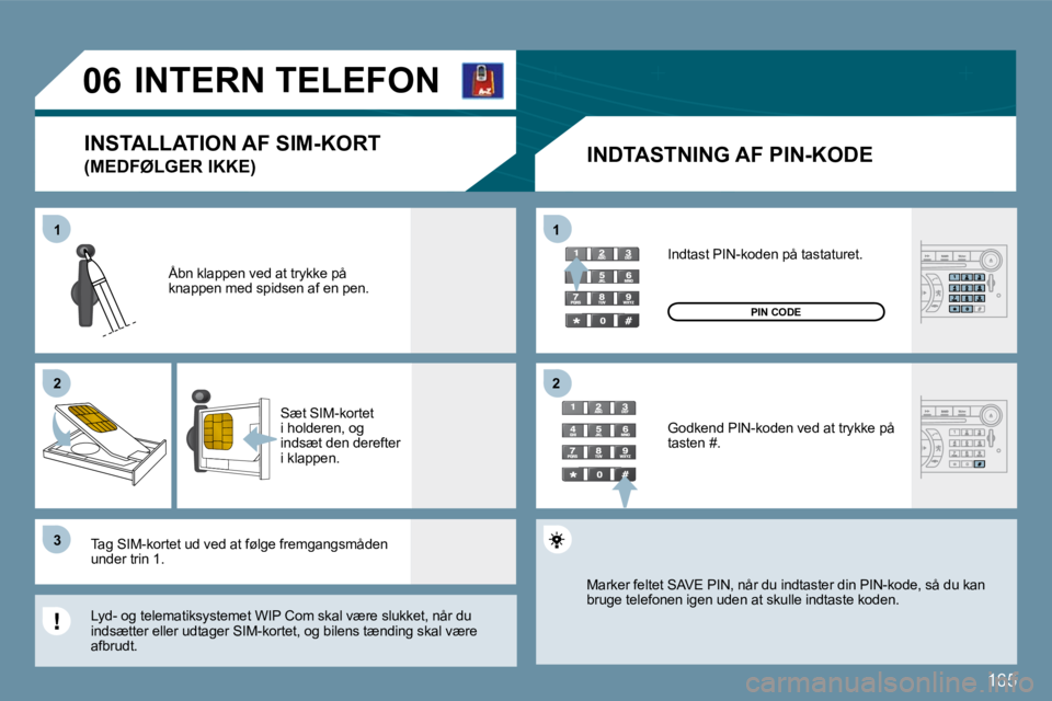 Peugeot 407 2009  Instruktionsbog (in Danish) 165
11
�2�2
�3�3
11
�2�2
�0�6     INTERN TELEFON 
  INDTASTNING AF PIN-KODE 
� �Å�b�n� �k�l�a�p�p�e�n� �v�e�d� �a�t� �t�r�y�k�k�e� �p�å� �k�n�a�p�p�e�n� �m�e�d� �s�p�i�d�s�e�n� �a�f� �e�n� �p�e�n�.�