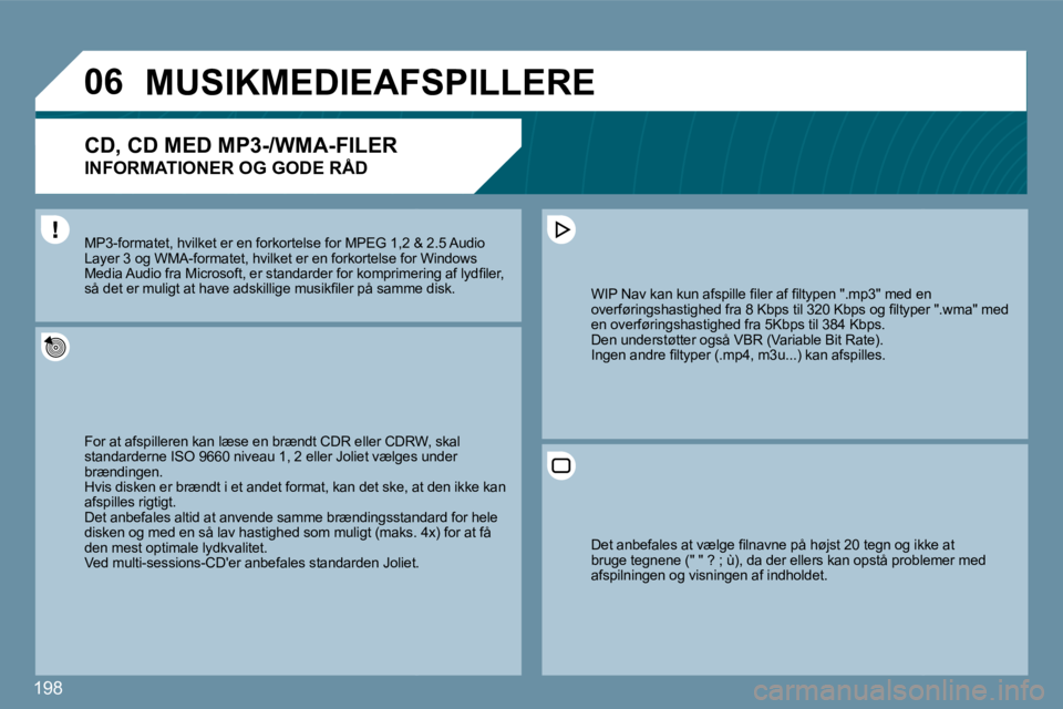 Peugeot 407 2009  Instruktionsbog (in Danish) 198
�0�6     MUSIKMEDIEAFSPILLERE 
� � �C�D�,� �C�D� �M�E�D� �M�P�3�-�/�W�M�A�-�F�I�L�E�R� � 
INFORMATIONER OG GODE RÅD 
 For at afspilleren kan læse en brændt CDR eller CDRWDRW, skal standarderne 