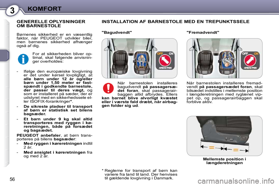Peugeot 407 2009  Instruktionsbog (in Danish) 3KOMFORT
56
  "Fremadvendt" 
  INSTALLATION AF BARNESTOLE MED EN TREPUNKTSSELE 
         GENERELLE OPLYSNINGER OM BARNESTOLE 
  *    Reglerne  for  transport  af  børn  kan 
variere fra land til land