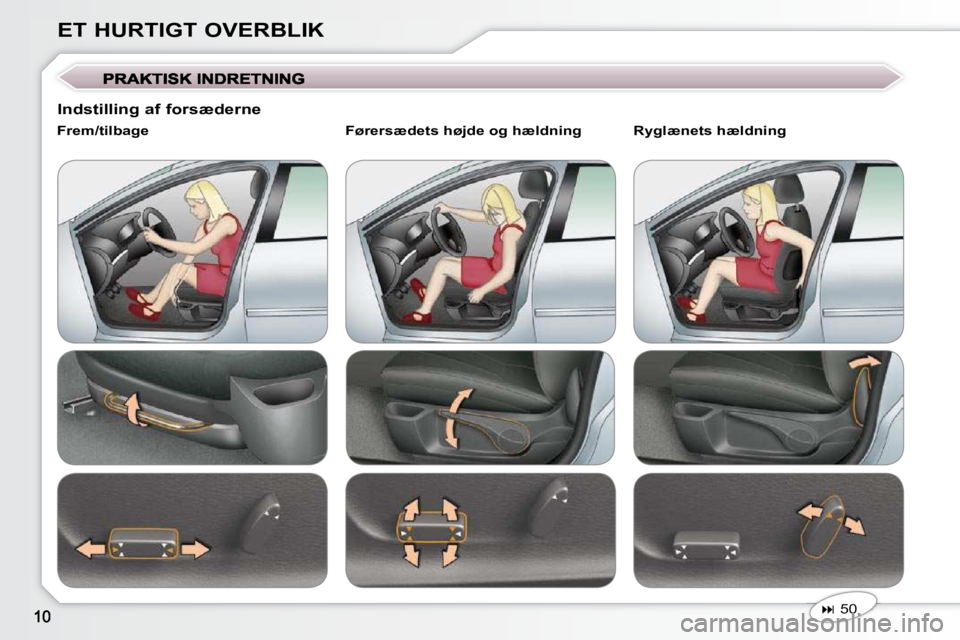 Peugeot 407 2009  Instruktionsbog (in Danish) ET HURTIGT OVERBLIK
   
�   50    
  Frem/tilbage     Førersædets højde og hældning     Ry
glænets hældning 
  Indstilling af forsæderne                