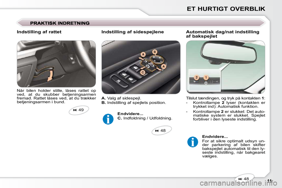 Peugeot 407 2009  Instruktionsbog (in Danish) ET HURTIGT OVERBLIK
 Tilslut tændingen, og tryk på kontakten   1 : 
   -   Kontrollampe    2   lyser  (kontakten  er 
trykket ind): Automatisk funktion. 
  -   Kontrollampe   2  er slukket: Det auto