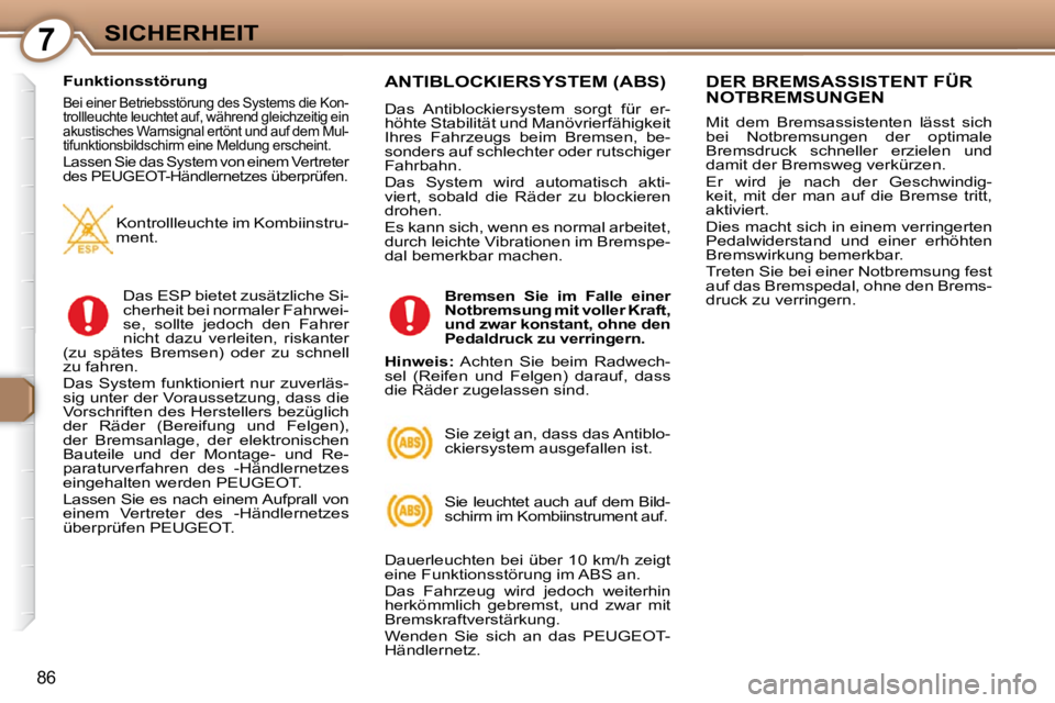 Peugeot 407 2009  Betriebsanleitung (in German) 7SICHERHEIT
86
  Funktionsstörung 
 Bei einer Betriebsstörung des Systems die Kon- 
trollleuchte leuchtet auf, während gleichzeitig ein 
akustisches Warnsignal ertönt und auf dem Mul-
tifunktionsb