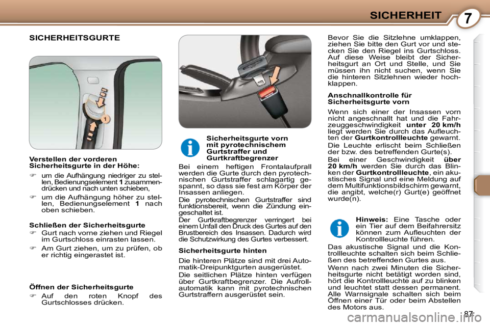 Peugeot 407 2009 Betriebsanleitung (in German) 7SICHERHEIT
87
SICHERHEITSGURTE
Anschnallkontrolle für
Sicherheitsgurte vorn
Wenn sich einer der Insassen vorn
nicht angeschnallt hat und die Fahr-
zeuggeschwindigkeit unter Peugeot 407 2009 Betriebsanleitung (in German) 7SICHERHEIT
87
SICHERHEITSGURTE
Anschnallkontrolle für
Sicherheitsgurte vorn
Wenn sich einer der Insassen vorn
nicht angeschnallt hat und die Fahr-
zeuggeschwindigkeit unter