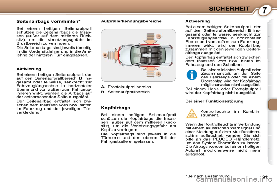 Peugeot 407 2009 Betriebsanleitung (in German) 7SICHERHEIT
91
Seitenairbags vorn/hinten *
Bei einem heftigen Seitenaufprall
schützen die Seitenairbags die Insas-
sen (außer auf dem mittleren Rück-
sitz), um die Verletzung Peugeot 407 2009 Betriebsanleitung (in German) 7SICHERHEIT
91
Seitenairbags vorn/hinten *
Bei einem heftigen Seitenaufprall
schützen die Seitenairbags die Insas-
sen (außer auf dem mittleren Rück-
sitz), um die Verletzung