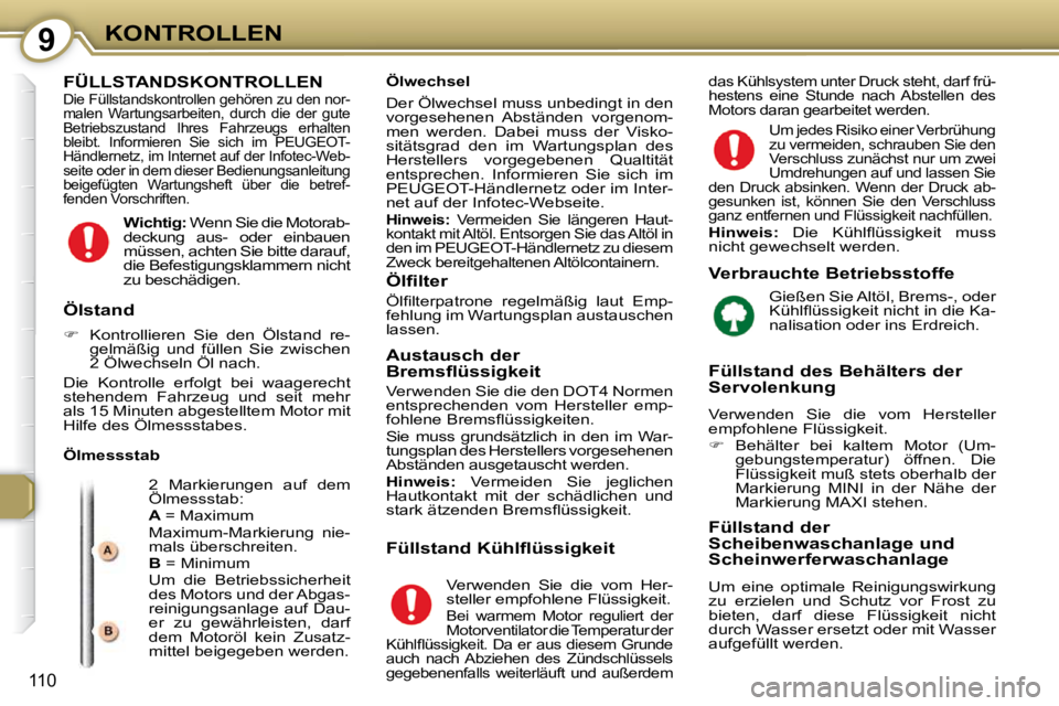 Peugeot 407 2009 Betriebsanleitung (in German) 9KONTROLLEN
110
FÜLLSTANDSKONTROLLEN Die Füllstandskontrollen gehören zu den nor-
malen Wartungsarbeiten, durch die der gute
Betriebszustand Ihres Fahrzeugs erhalten
bleibt. Informi Peugeot 407 2009 Betriebsanleitung (in German) 9KONTROLLEN
110
FÜLLSTANDSKONTROLLEN Die Füllstandskontrollen gehören zu den nor-
malen Wartungsarbeiten, durch die der gute
Betriebszustand Ihres Fahrzeugs erhalten
bleibt. Informi