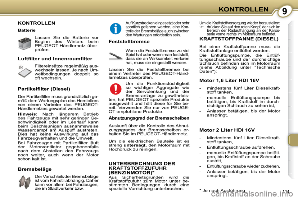 Peugeot 407 2009 Betriebsanleitung (in German) 9KONTROLLEN
111
KONTROLLEN
Lassen Sie die Batterie vor
Beginn des Winters beim
PEUGEOT -Händlernetz über-
prüfen.
Filtereinsätze regelmäßig aus-
wechseln lassen. Je na Peugeot 407 2009 Betriebsanleitung (in German) 9KONTROLLEN
111
KONTROLLEN
Lassen Sie die Batterie vor
Beginn des Winters beim
PEUGEOT -Händlernetz über-
prüfen.
Filtereinsätze regelmäßig aus-
wechseln lassen. Je na