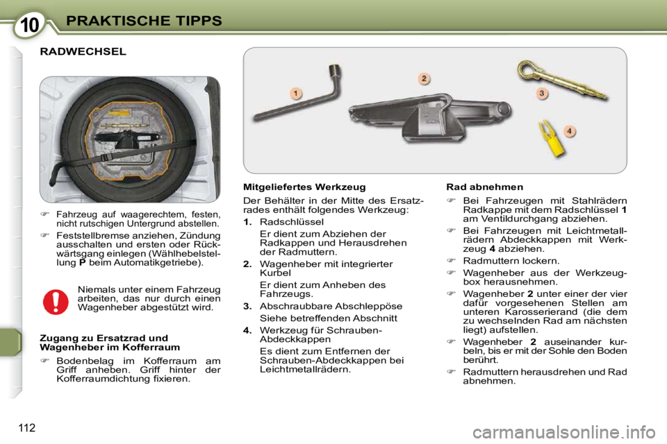 Peugeot 407 2009 Betriebsanleitung (in German) 1010PRAKTISCHE TIPPS
112
RADWECHSEL
Mitgeliefertes Werkzeug
Der Behälter in der Mitte des Ersatz-
rades enthält folgendes Werkzeug:
1. Radschlüssel
Er dient zum Abzieh Peugeot 407 2009 Betriebsanleitung (in German) 1010PRAKTISCHE TIPPS
112
RADWECHSEL
Mitgeliefertes Werkzeug
Der Behälter in der Mitte des Ersatz-
rades enthält folgendes Werkzeug:
1. Radschlüssel
Er dient zum Abzieh