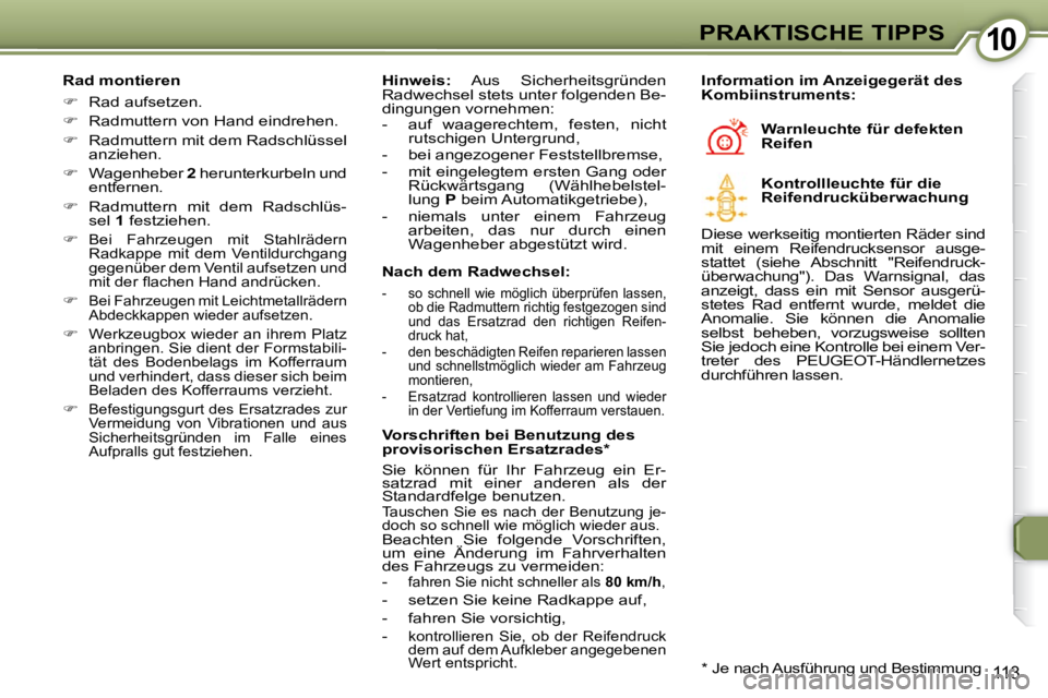 Peugeot 407 2009  Betriebsanleitung (in German) 1010PRAKTISCHE TIPPS
113
  Rad montieren   
   
�    Rad aufsetzen. 
  
�    Radmuttern von Hand eindrehen.  
  
�    Radmuttern mit dem Radschlüssel 
anziehen. 
  
�    Wagenheber   2  h