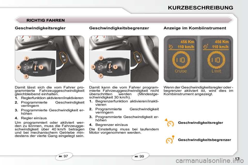 Peugeot 407 2009  Betriebsanleitung (in German) KURZBESCHREIBUNG
 Damit  lässt  sich  die  vom  Fahrer  pro- 
grammierte  Fahrzeuggeschwindigkeit 
gleichbleibend einhalten.  
   
1.    Reglerfunktion aktivieren/inaktivieren 
  
2.    Programmierte