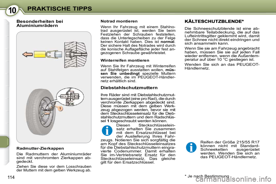 Peugeot 407 2009 Betriebsanleitung (in German) 1010PRAKTISCHE TIPPS
114
Radmutter-Zierkappen
Die Radmuttern der Aluminiumräder
sind mit verchromten Zierkappen ab-
gedeckt.
Ziehen Sie diese vor dem Losschrauben
der Muttern m Peugeot 407 2009 Betriebsanleitung (in German) 1010PRAKTISCHE TIPPS
114
Radmutter-Zierkappen
Die Radmuttern der Aluminiumräder
sind mit verchromten Zierkappen ab-
gedeckt.
Ziehen Sie diese vor dem Losschrauben
der Muttern m