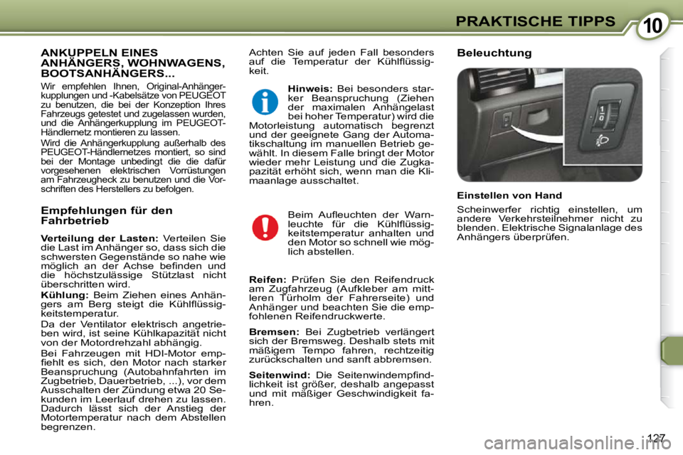 Peugeot 407 2009  Betriebsanleitung (in German) 1010PRAKTISCHE TIPPS
127
 Achten  Sie  auf  jeden  Fall  besonders  
�a�u�f�  �d�i�e�  �T�e�m�p�e�r�a�t�u�r�  �d�e�r�  �K�ü�h�l�ﬂ� �ü�s�s�i�g�-
keit.   Beleuchtung  ANKUPPELN EINES ANHÄNGERS, WOH