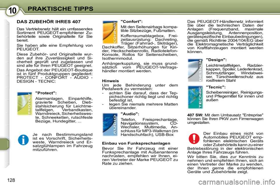 Peugeot 407 2009  Betriebsanleitung (in German) 1010PRAKTISCHE TIPPS
128
 DAS ZUBEHÖR IHRES 407 
 Das  Vertriebsnetz  hält  ein  umfassendes  
Sortiment   PEUGEOT -empfohlener  Zu-
behörteile  sowie  Originalteile  für  Sie 
bereit.  
 Sie  hab