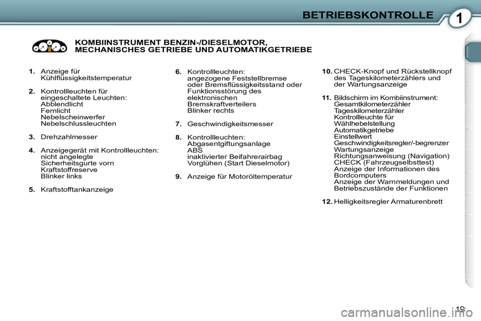 Peugeot 407 2009  Betriebsanleitung (in German) 1BETRIEBSKONTROLLE
19
   
1.    Anzeige für 
�K�ü�h�l�ﬂ� �ü�s�s�i�g�k�e�i�t�s�t�e�m�p�e�r�a�t�u�r� 
  
2. � �  �K�o�n�t�r�o�l�l�l�e�u�c�h�t�e�n� �f�ü�r� 
�e�i�n�g�e�s�c�h�a�l�t�e�t�e� �L�e�u�c�h