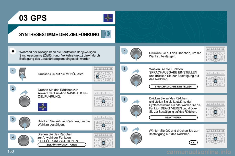 Peugeot 407 2009  Betriebsanleitung (in German) 150
�0�3
�6�6
�8�8
�7�7
�5�5
11
�2�2
�3�3
�4�4
       GPS 
� � �S�Y�N�T�H�E�S�E�S�T�I�M�M�E� �D�E�R� �Z�I�E�L�F�Ü�H�R�U�N�G� 
 Drücken Sie auf das Rädchen, um die Wahl zu bestätigen. 
 Während de