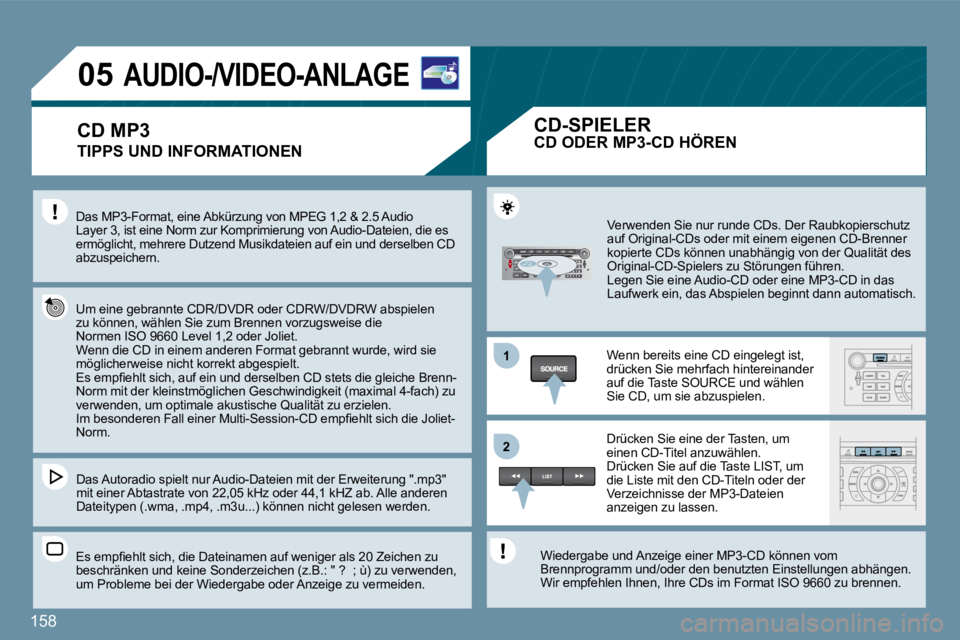 Peugeot 407 2009  Betriebsanleitung (in German) 158
11
�2�2
�0�5�A�U�D�I�O�-�/�V�I�D�E�O�-�A�N�L�A�G�E� 
  TIPPS UND INFORMATIONEN 
 Das MP3-Format, eine Abkürzung von MPEG 1,2 & 2.5 Audio Layer 3, ist eine Norm zur Komprimierung von Audio-Dateien