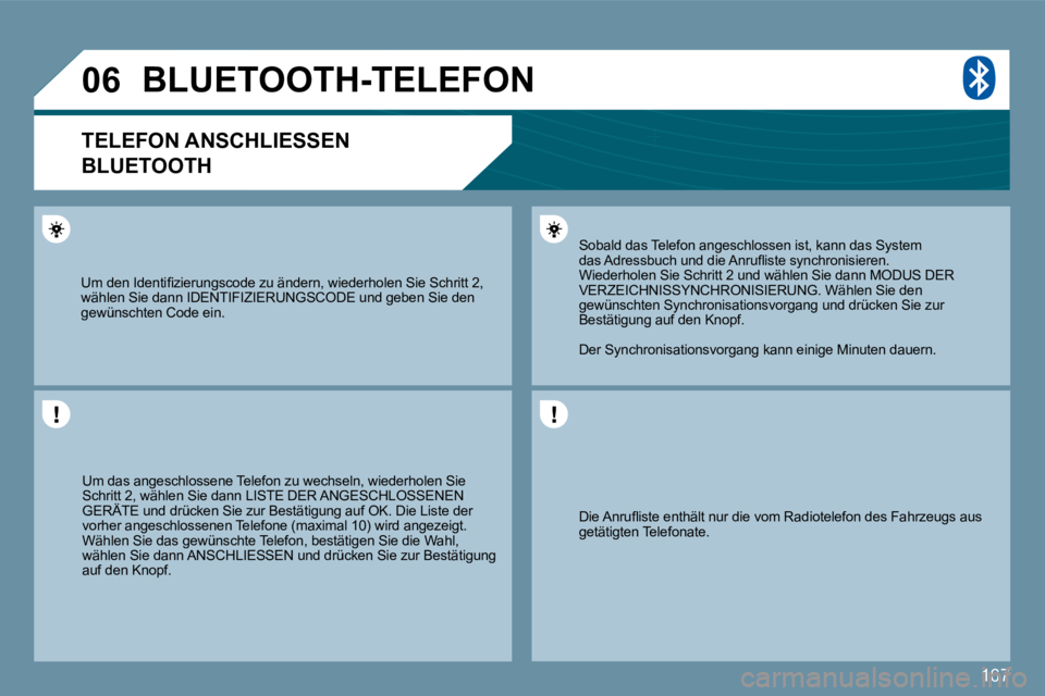 Peugeot 407 2009  Betriebsanleitung (in German) 167
�0�6
� �D�i�e� �A�n�r�u�ﬂ� �i�s�t�e� �e�n�t�h�ä�l�t� �n�u�r� �d�i�e� �v�o�m� �R�a�d�i�o�t�e�l�e�f�o�n� �d�e�s� �F�a�h�r�z�e�u�g�s� �a�u�s� getätigten Telefonate.  
 Sobald das Telefon angeschl