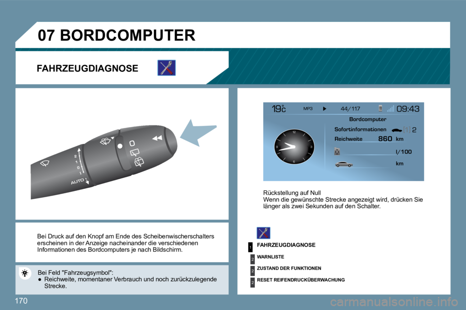 Peugeot 407 2009  Betriebsanleitung (in German) 170
1
2
2
2
�0�7
126 3
9
 Bei Druck auf den Knopf am Ende des Scheibenwische rschalters erscheinen in der Anzeige nacheinander die verschiedenen Informationen des Bordcomputers je nach Bildschirm.  
 