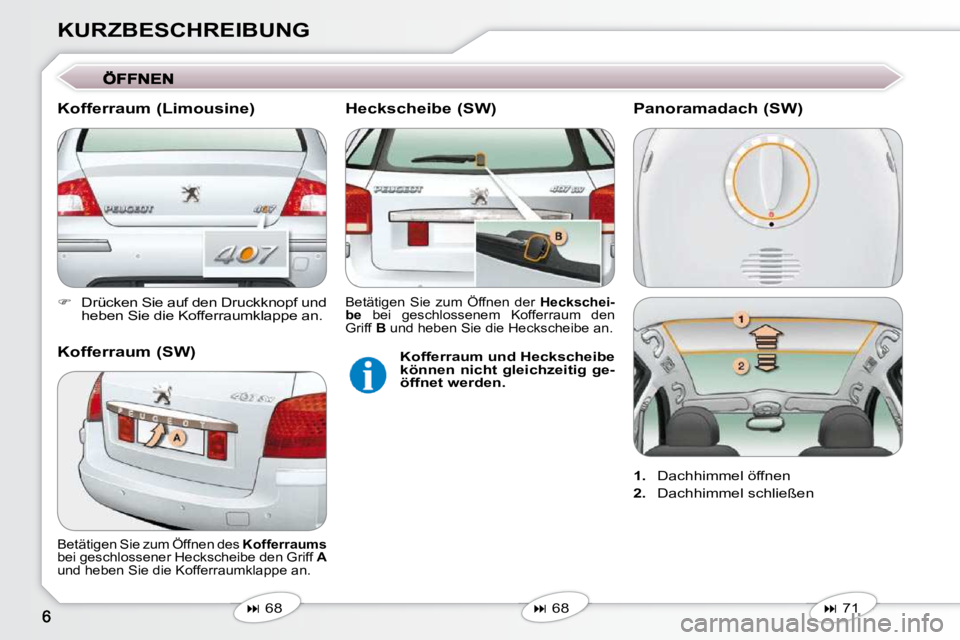 Peugeot 407 2009  Betriebsanleitung (in German) KURZBESCHREIBUNG 
   
�    Drücken Sie auf den Druckknopf und 
heben Sie die Kofferraumklappe an.   
   
�   68   
   
�   68   
 Betätigen Sie zum Öffnen des   Kofferraums  
bei geschloss